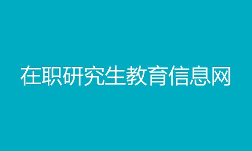 在职研究生教育信息网